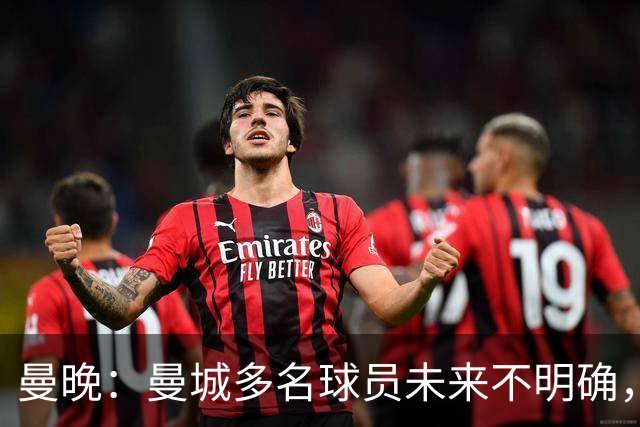 曼晚：曼城多名球员未来不明确，罗德里、福登等5人进入合同年
