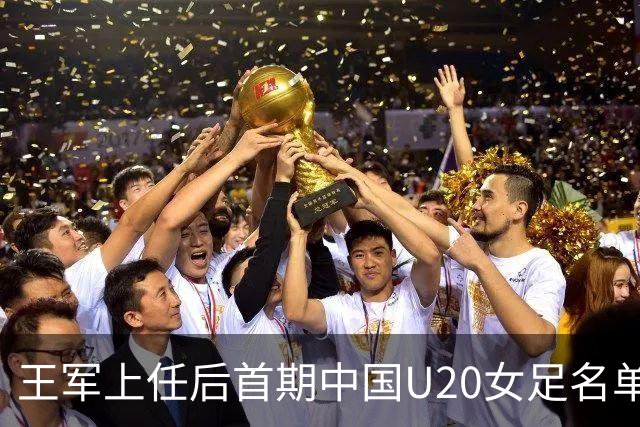王军上任后首期中国U20女足名单：刘晨、欧阳玉环等24人入选