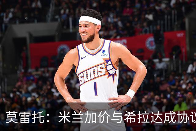 莫雷托：米兰加价与希拉达成协议，这打乱了囧叔在那不勒斯的计划